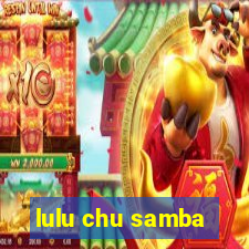 lulu chu samba